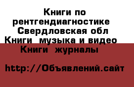 Книги по рентгендиагностике - Свердловская обл. Книги, музыка и видео » Книги, журналы   